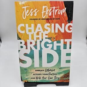 Chasing the Bright Side:‎ Embrace Optimism, Activate Your Purpose Jess Ekstrom